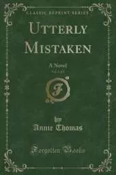 Utterly Mistaken, Vol. 2 of 3: A Novel (Classic Reprint)