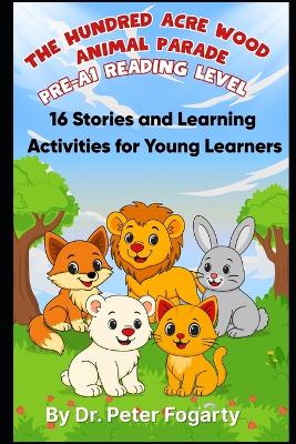 The Hundred Acre Wood Animal Parade Pre-A1 Reading Level: 16 Stories and Learning Activities for Young Learners