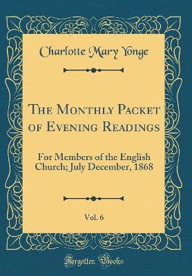 The Monthly Packet of Evening Readings, Vol. 6: For Members of the English Church; July December, 1868 (Classic Reprint)