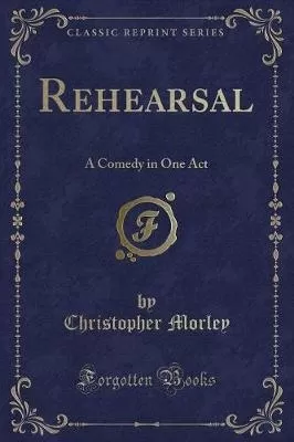 Rehearsal: A Comedy in One Act (Classic Reprint)