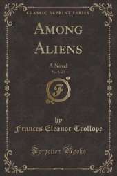 Among Aliens, Vol. 1 of 2: A Novel (Classic Reprint)