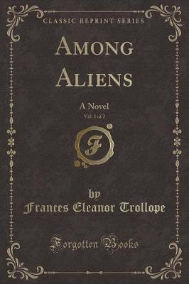 Among Aliens, Vol. 1 of 2: A Novel (Classic Reprint)