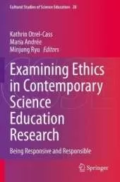 Examining Ethics in Contemporary Science Education Research: Being Responsive and Responsible