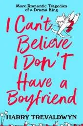 I Can't Believe I Don't Have a Boyfriend: More Romantic Tragedies of a Drama King