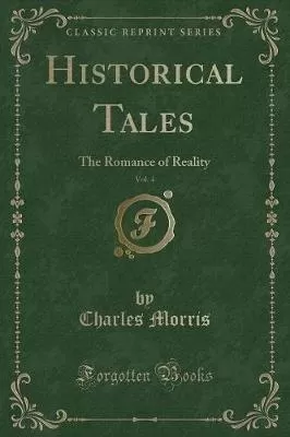 Historical Tales, Vol. 4: The Romance of Reality (Classic Reprint)