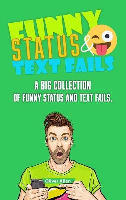 Funny Status and Text Fails: A Big Collection of Funny Status and Text Fails. Over 350 Hilarious Status to Read and Use.