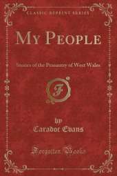 My People: Stories of the Peasantry of West Wales (Classic Reprint)