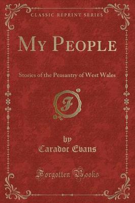 My People: Stories of the Peasantry of West Wales (Classic Reprint)