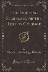 The Fighting Starkleys, or the Test of Courage (Classic Reprint)