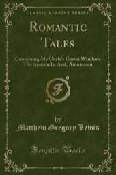 Romantic Tales: Containing My Uncle's Garret Window; The Anaconda; And, Amorassan (Classic Reprint)