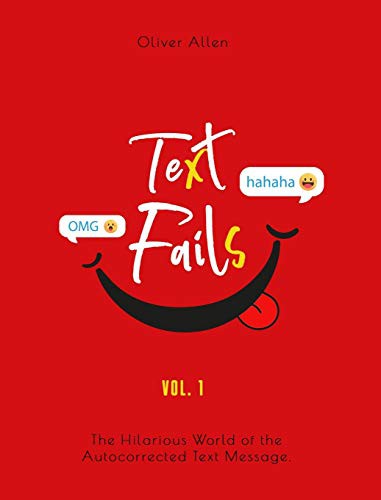 Text Fails: The Hilarious World of the Autocorrected Text Message. The Best Collection of Funniest Text Fail Ever (Vol. 1)
