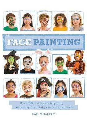 Face Painting: Over 30 Faces to Paint, with Simple Step-By-Step Instructions