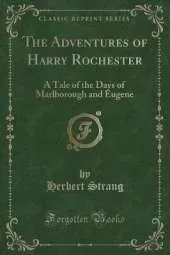 The Adventures of Harry Rochester: A Tale of the Days of Marlborough and Eugene (Classic Reprint)