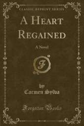 A Heart Regained: A Novel (Classic Reprint)