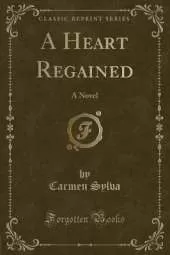 A Heart Regained: A Novel (Classic Reprint)