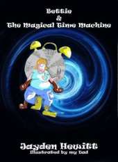 Bettie and the Magical Time Machine: The Magical Adventure Story Was Written by 9 Year Old Jayden Hewitt