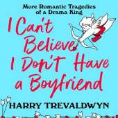 I Can't Believe I Don't Have a Boyfriend: More Romantic Tragedies of a Drama King