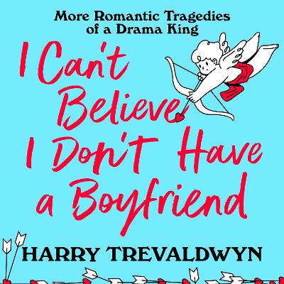 I Can't Believe I Don't Have a Boyfriend: More Romantic Tragedies of a Drama King