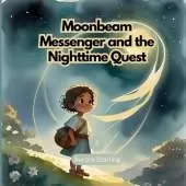Moonbeam Messenger and the Nighttime Quest: A Magical Bedtime Adventure for Kids Ages 3-8