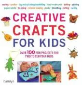 Creative Crafts for Kids: Over 100 Fun Projects for Two to Ten Year Olds