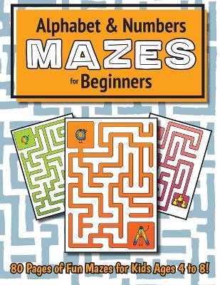 Alphabet and Number Mazes for Beginners: (Ages 4-8) Maze Activity Workbook