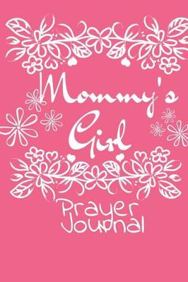 Mommy's Girl Prayer Journal: Mindfulness & Gratitude Agenda For Girls - Beautiful Pink Gift Notepad With Flowers For Children Who Pray, 6x9 Lined Paper, 120 College Ruled Pages