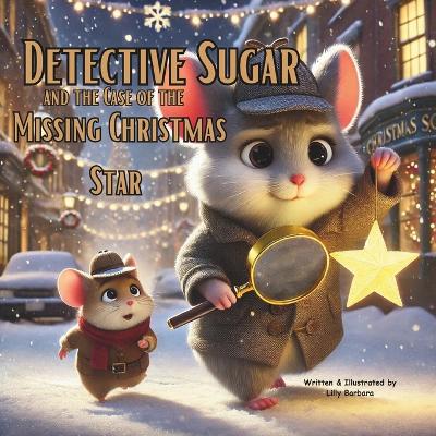 Detective Sugar and the Case of the Missing Christmas Star: A Story Book About Hamster For Kids