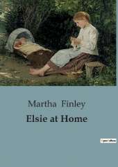 Elsie at Home: A Tale of Family, Love, and Faith in the Face of Adversity
