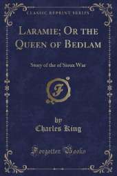Laramie; Or the Queen of Bedlam: Story of the of Sioux War (Classic Reprint)