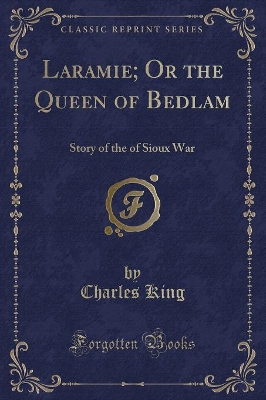 Laramie; Or the Queen of Bedlam: Story of the of Sioux War (Classic Reprint)