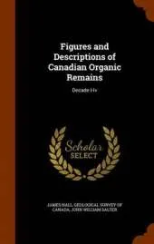 Figures and Descriptions of Canadian Organic Remains: Decade I-Iv