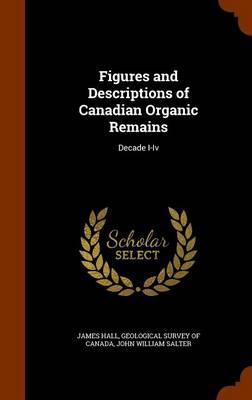 Figures and Descriptions of Canadian Organic Remains: Decade I-Iv