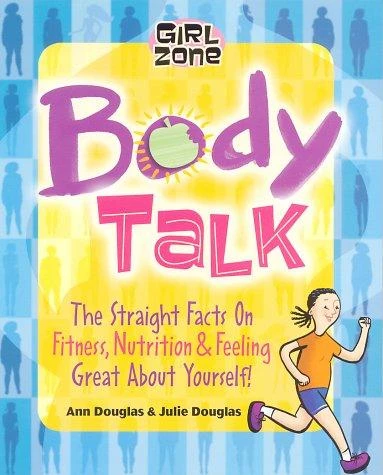 Body Talk: The Straight Facts about Fitness, Nutrition, & Feeling Great about Yourself
