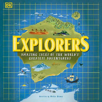 Explorers: Amazing Tales of the World's Greatest Adventurers
