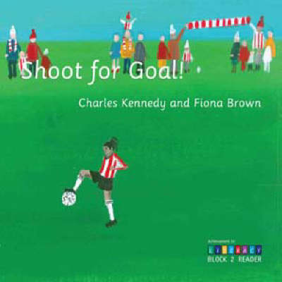 Shoot for Goal!: Achievement in Literacy Block 2 Reader