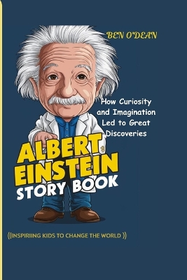 ALBERT EINSTEIN STORY BOOK (Inspiring Kids To Change The World ): How Curiosity and Imagination Led to Great Discoveries