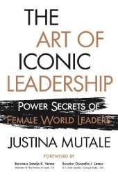 The Art of Iconic Leadership: Power Secrets of Female World Leaders