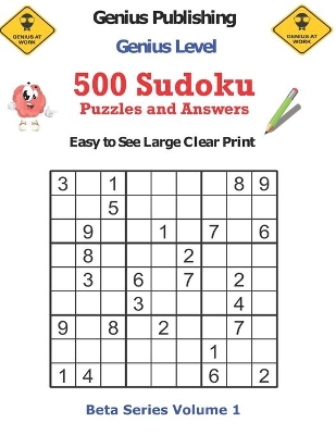 500 Genius Level Sudoku Puzzles and Answers Beta Series Volume 1: Easy to See Large Clear Print
