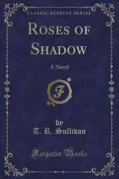 Roses of Shadow: A Novel (Classic Reprint)
