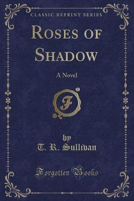 Roses of Shadow: A Novel (Classic Reprint)