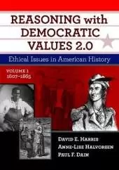 Reasoning With Democratic Values 2.0: Ethical Issues in American History, Volume 1: 1607–1865