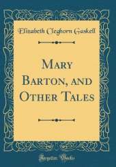 Mary Barton, and Other Tales (Classic Reprint)