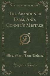 The Abandoned Farm, And, Connies Mistake (Classic Reprint)