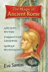 The Magic of Ancient Rome: Uncover the hidden legends of ancient Rome-ghosts, gods, secrets, and real mysteries behind the city's most iconic monuments.