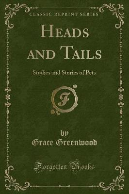 Heads and Tails: Studies and Stories of Pets (Classic Reprint)