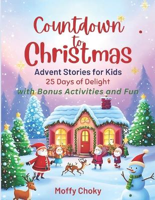 Countdown to Christmas Advent Stories for Kids: 25 Days of Delight with Bonus Activities and Fun