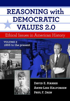Reasoning with Democratic Values 2.0: Ethical Issues in American History, Volume 2: 1866 to the Present