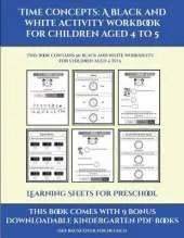 Learning Sheets for Preschool (Time concepts: A black and white activity workbook for children aged 4 to 5) : This book contains 50 black and white worksheets for children aged 4 to 5