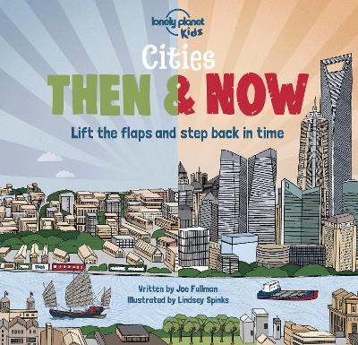 Lonely Planet Kids Cities - Then & Now: Lift the Flaps & Step Back in Time | Fun & Colourful Look at Urban Areas in the Past | London, Turkey, Egypt, Denmark, Brazil & More