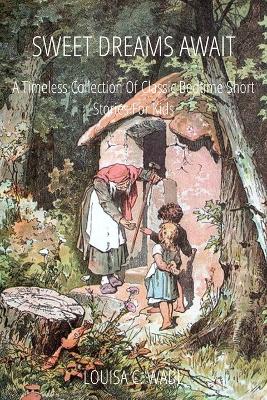 Sweet Dreams Await: A Timeless Collection of Classic Bedtime Short Stories for Kids